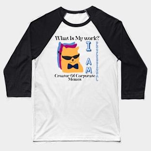 What is my work? I am a professional creator of corporate Memes Baseball T-Shirt